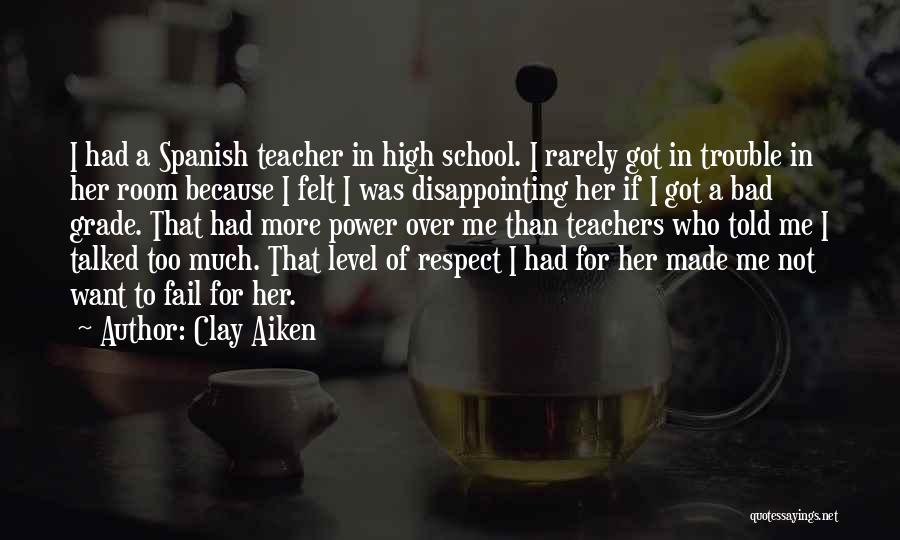 Clay Aiken Quotes: I Had A Spanish Teacher In High School. I Rarely Got In Trouble In Her Room Because I Felt I