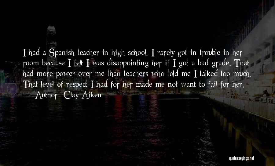 Clay Aiken Quotes: I Had A Spanish Teacher In High School. I Rarely Got In Trouble In Her Room Because I Felt I