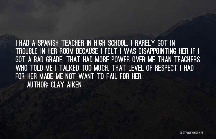 Clay Aiken Quotes: I Had A Spanish Teacher In High School. I Rarely Got In Trouble In Her Room Because I Felt I