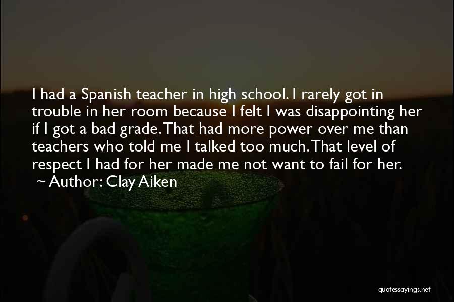 Clay Aiken Quotes: I Had A Spanish Teacher In High School. I Rarely Got In Trouble In Her Room Because I Felt I