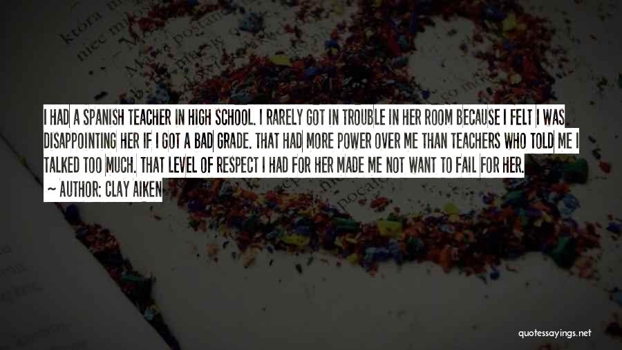 Clay Aiken Quotes: I Had A Spanish Teacher In High School. I Rarely Got In Trouble In Her Room Because I Felt I