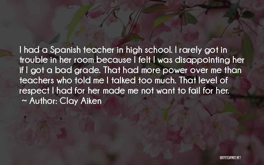 Clay Aiken Quotes: I Had A Spanish Teacher In High School. I Rarely Got In Trouble In Her Room Because I Felt I