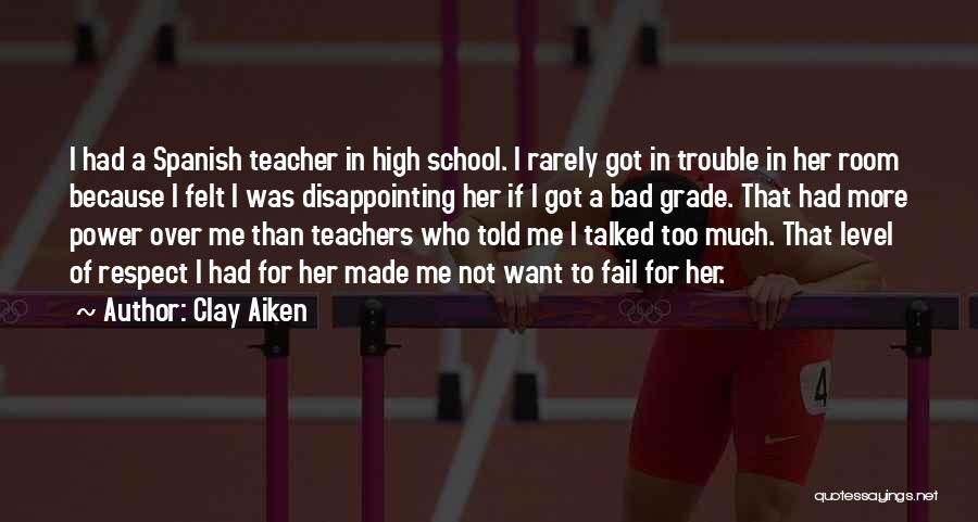 Clay Aiken Quotes: I Had A Spanish Teacher In High School. I Rarely Got In Trouble In Her Room Because I Felt I