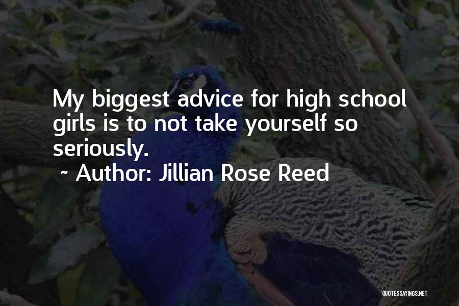 Jillian Rose Reed Quotes: My Biggest Advice For High School Girls Is To Not Take Yourself So Seriously.