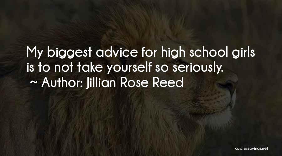 Jillian Rose Reed Quotes: My Biggest Advice For High School Girls Is To Not Take Yourself So Seriously.