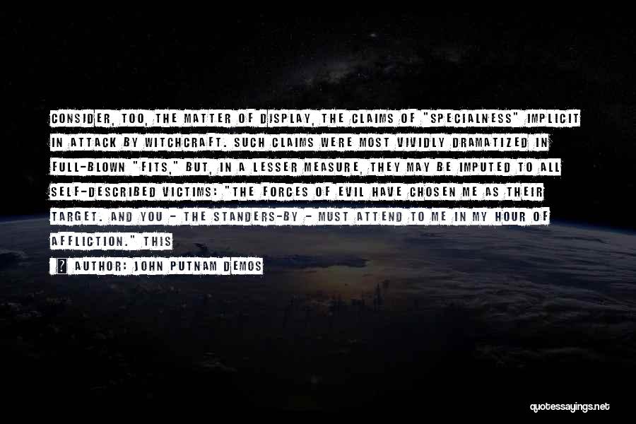 John Putnam Demos Quotes: Consider, Too, The Matter Of Display, The Claims Of Specialness Implicit In Attack By Witchcraft. Such Claims Were Most Vividly