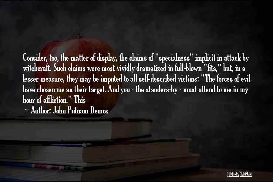 John Putnam Demos Quotes: Consider, Too, The Matter Of Display, The Claims Of Specialness Implicit In Attack By Witchcraft. Such Claims Were Most Vividly