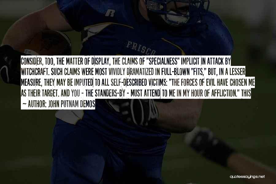 John Putnam Demos Quotes: Consider, Too, The Matter Of Display, The Claims Of Specialness Implicit In Attack By Witchcraft. Such Claims Were Most Vividly