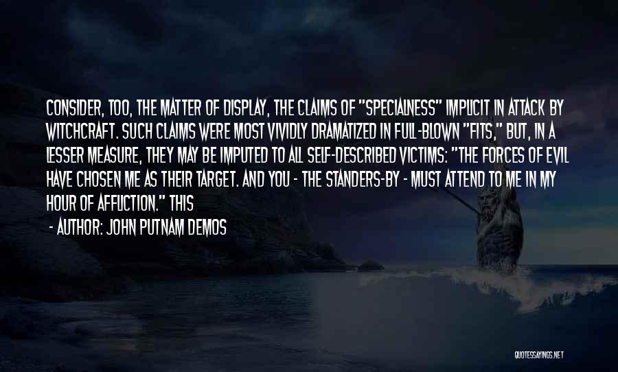 John Putnam Demos Quotes: Consider, Too, The Matter Of Display, The Claims Of Specialness Implicit In Attack By Witchcraft. Such Claims Were Most Vividly