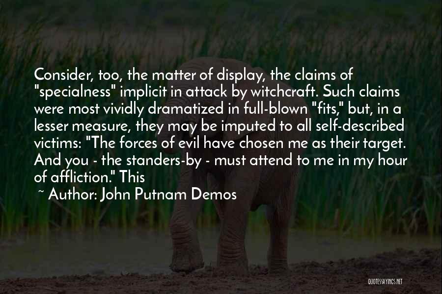 John Putnam Demos Quotes: Consider, Too, The Matter Of Display, The Claims Of Specialness Implicit In Attack By Witchcraft. Such Claims Were Most Vividly