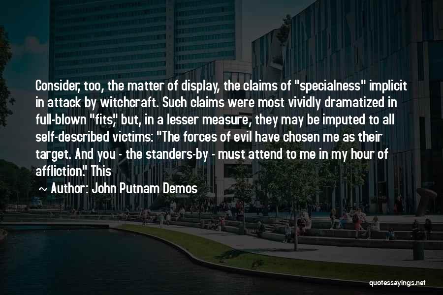 John Putnam Demos Quotes: Consider, Too, The Matter Of Display, The Claims Of Specialness Implicit In Attack By Witchcraft. Such Claims Were Most Vividly