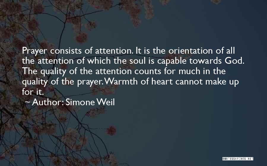 Simone Weil Quotes: Prayer Consists Of Attention. It Is The Orientation Of All The Attention Of Which The Soul Is Capable Towards God.