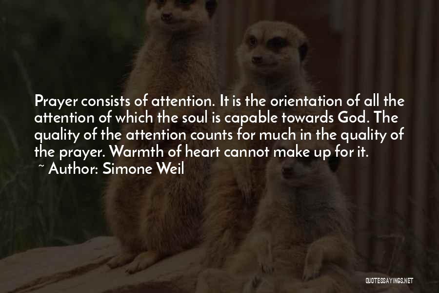 Simone Weil Quotes: Prayer Consists Of Attention. It Is The Orientation Of All The Attention Of Which The Soul Is Capable Towards God.