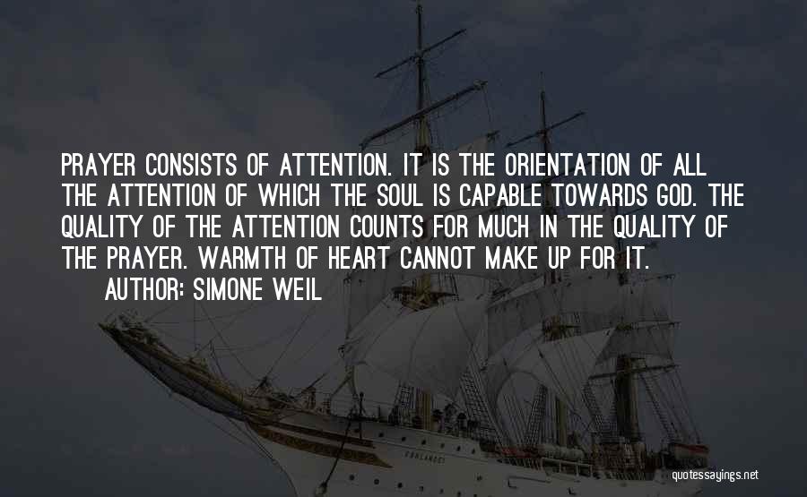 Simone Weil Quotes: Prayer Consists Of Attention. It Is The Orientation Of All The Attention Of Which The Soul Is Capable Towards God.
