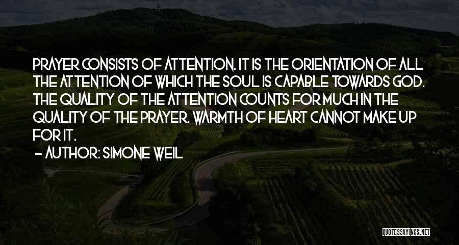 Simone Weil Quotes: Prayer Consists Of Attention. It Is The Orientation Of All The Attention Of Which The Soul Is Capable Towards God.