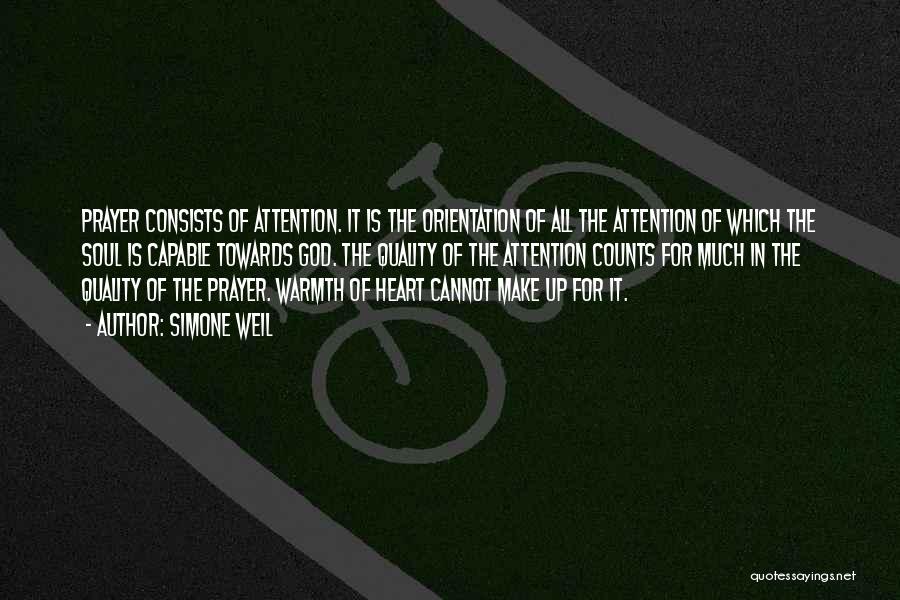 Simone Weil Quotes: Prayer Consists Of Attention. It Is The Orientation Of All The Attention Of Which The Soul Is Capable Towards God.
