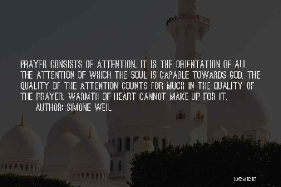 Simone Weil Quotes: Prayer Consists Of Attention. It Is The Orientation Of All The Attention Of Which The Soul Is Capable Towards God.