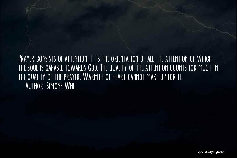 Simone Weil Quotes: Prayer Consists Of Attention. It Is The Orientation Of All The Attention Of Which The Soul Is Capable Towards God.
