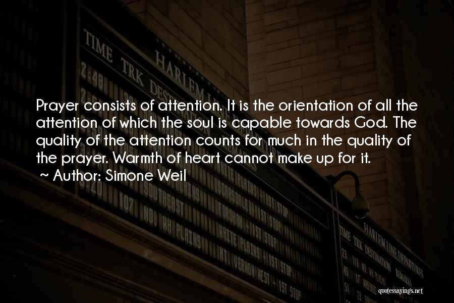 Simone Weil Quotes: Prayer Consists Of Attention. It Is The Orientation Of All The Attention Of Which The Soul Is Capable Towards God.