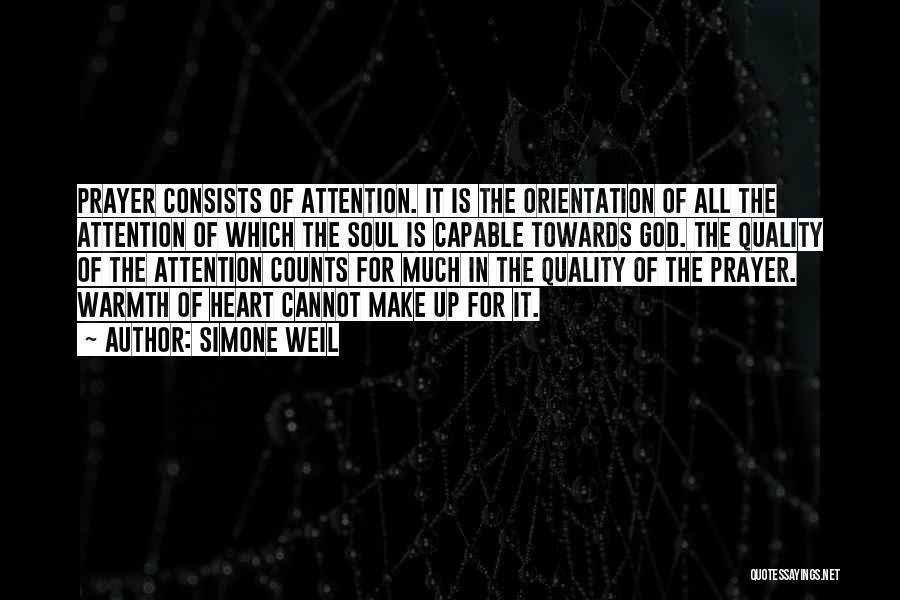 Simone Weil Quotes: Prayer Consists Of Attention. It Is The Orientation Of All The Attention Of Which The Soul Is Capable Towards God.