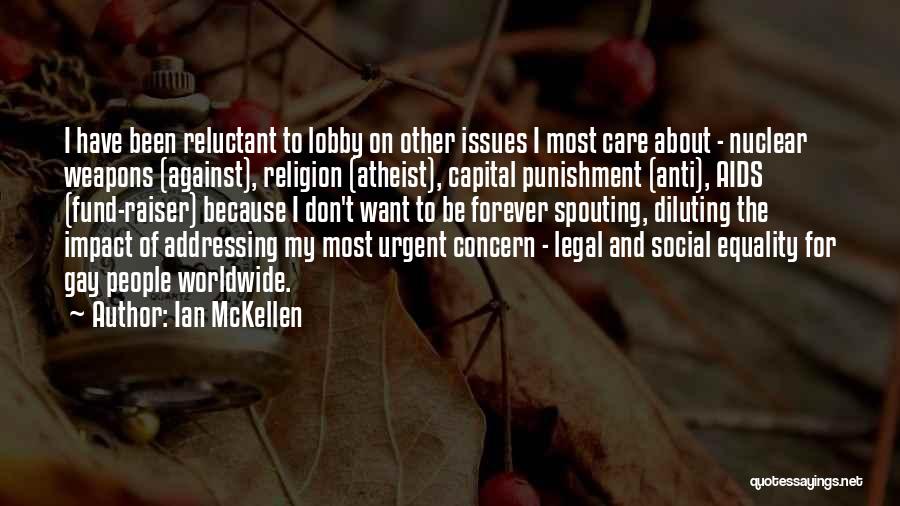 Ian McKellen Quotes: I Have Been Reluctant To Lobby On Other Issues I Most Care About - Nuclear Weapons (against), Religion (atheist), Capital