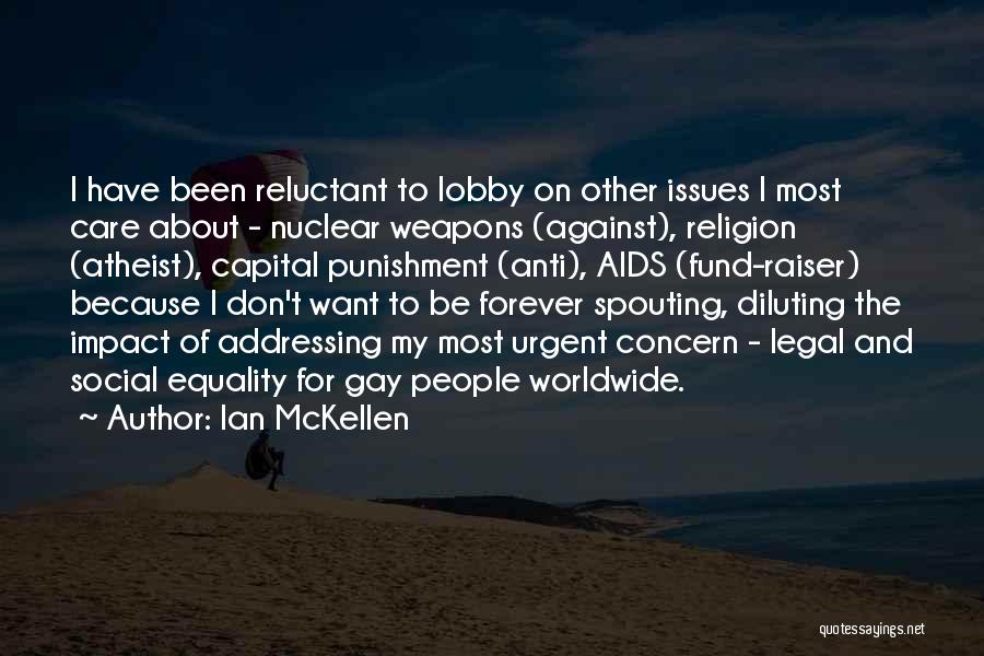 Ian McKellen Quotes: I Have Been Reluctant To Lobby On Other Issues I Most Care About - Nuclear Weapons (against), Religion (atheist), Capital