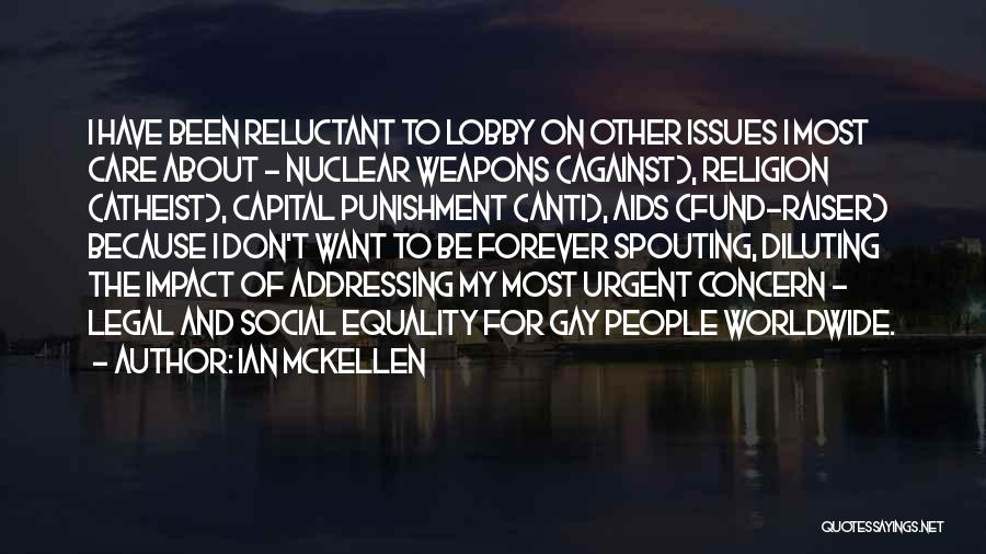 Ian McKellen Quotes: I Have Been Reluctant To Lobby On Other Issues I Most Care About - Nuclear Weapons (against), Religion (atheist), Capital