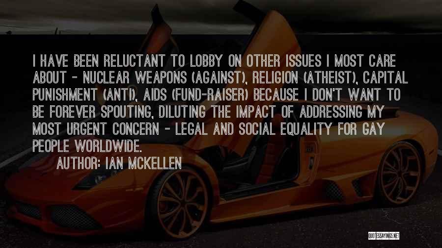 Ian McKellen Quotes: I Have Been Reluctant To Lobby On Other Issues I Most Care About - Nuclear Weapons (against), Religion (atheist), Capital