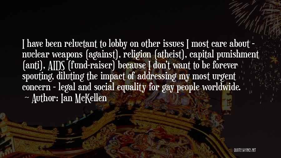 Ian McKellen Quotes: I Have Been Reluctant To Lobby On Other Issues I Most Care About - Nuclear Weapons (against), Religion (atheist), Capital