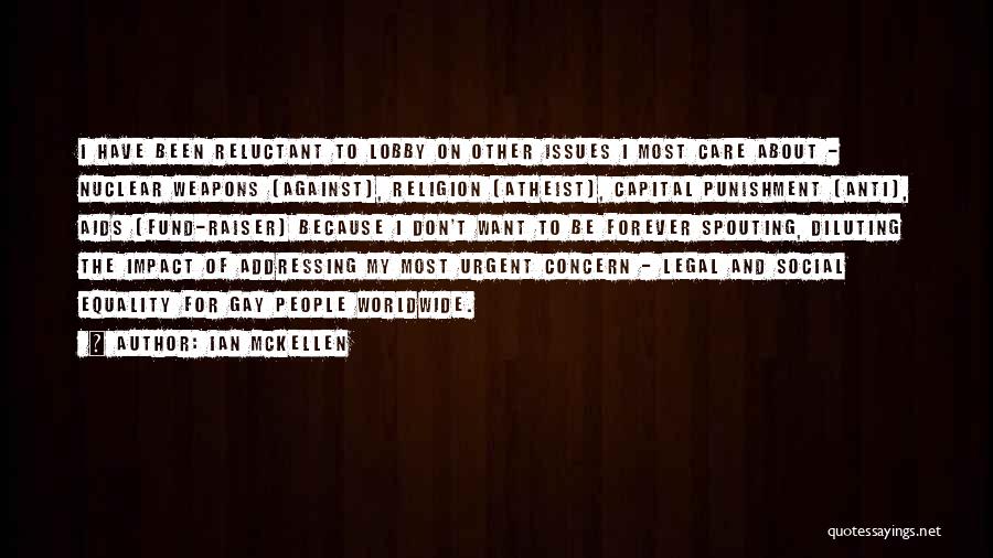 Ian McKellen Quotes: I Have Been Reluctant To Lobby On Other Issues I Most Care About - Nuclear Weapons (against), Religion (atheist), Capital