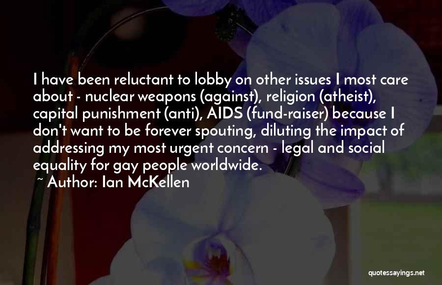 Ian McKellen Quotes: I Have Been Reluctant To Lobby On Other Issues I Most Care About - Nuclear Weapons (against), Religion (atheist), Capital