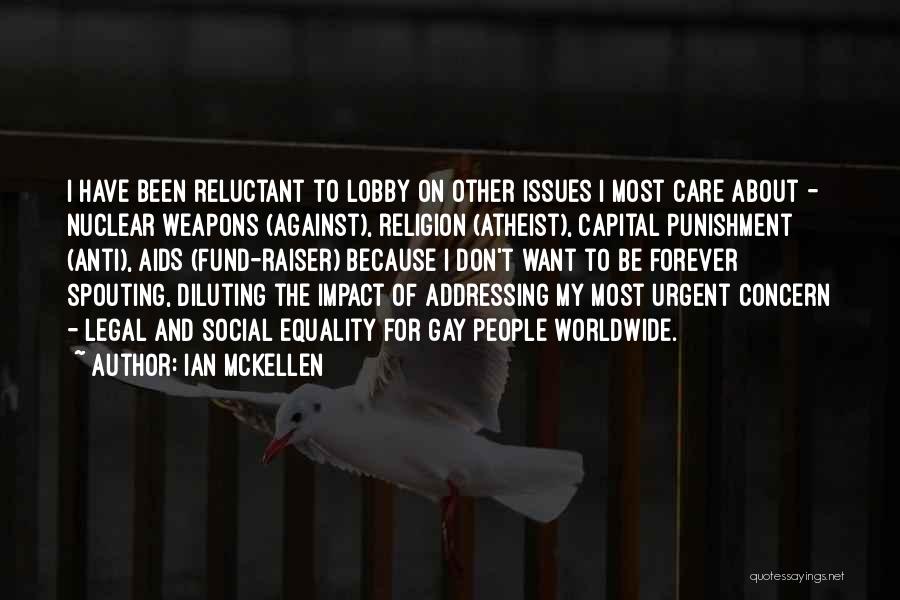 Ian McKellen Quotes: I Have Been Reluctant To Lobby On Other Issues I Most Care About - Nuclear Weapons (against), Religion (atheist), Capital