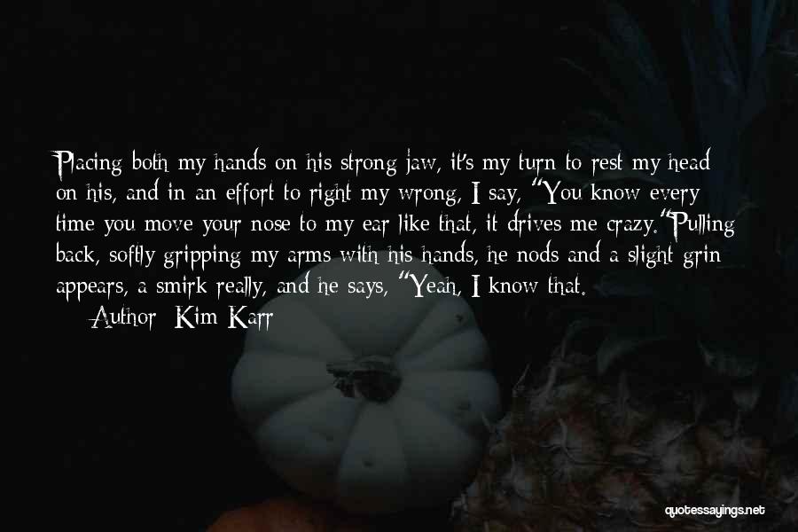 Kim Karr Quotes: Placing Both My Hands On His Strong Jaw, It's My Turn To Rest My Head On His, And In An
