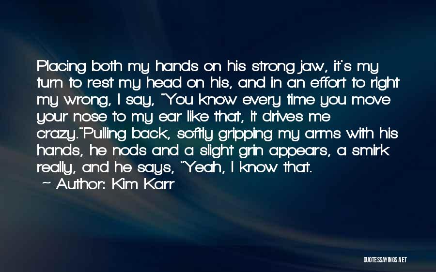 Kim Karr Quotes: Placing Both My Hands On His Strong Jaw, It's My Turn To Rest My Head On His, And In An