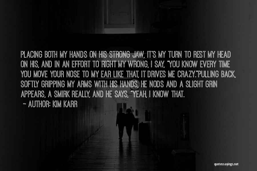 Kim Karr Quotes: Placing Both My Hands On His Strong Jaw, It's My Turn To Rest My Head On His, And In An