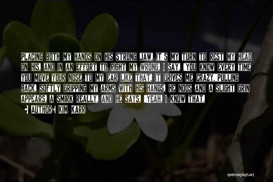 Kim Karr Quotes: Placing Both My Hands On His Strong Jaw, It's My Turn To Rest My Head On His, And In An