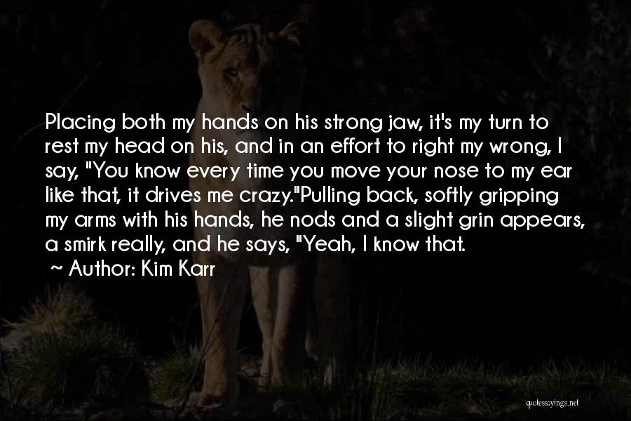 Kim Karr Quotes: Placing Both My Hands On His Strong Jaw, It's My Turn To Rest My Head On His, And In An