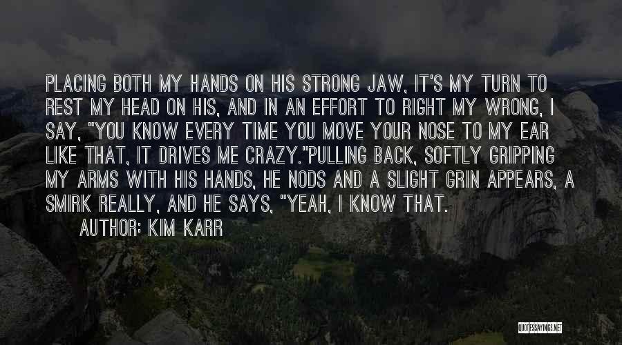 Kim Karr Quotes: Placing Both My Hands On His Strong Jaw, It's My Turn To Rest My Head On His, And In An