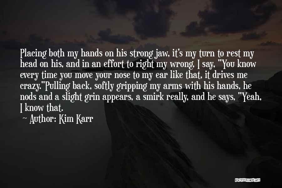 Kim Karr Quotes: Placing Both My Hands On His Strong Jaw, It's My Turn To Rest My Head On His, And In An