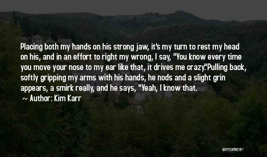 Kim Karr Quotes: Placing Both My Hands On His Strong Jaw, It's My Turn To Rest My Head On His, And In An