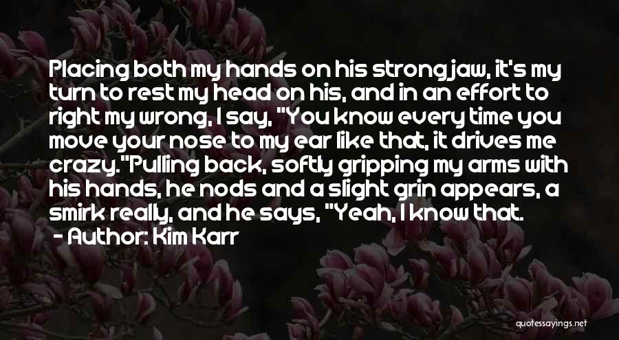 Kim Karr Quotes: Placing Both My Hands On His Strong Jaw, It's My Turn To Rest My Head On His, And In An