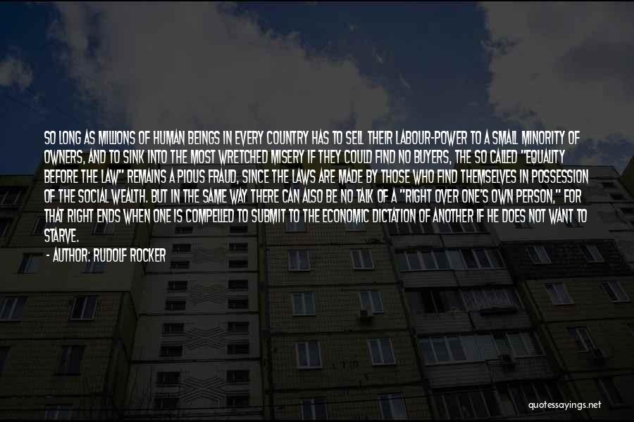 Rudolf Rocker Quotes: So Long As Millions Of Human Beings In Every Country Has To Sell Their Labour-power To A Small Minority Of