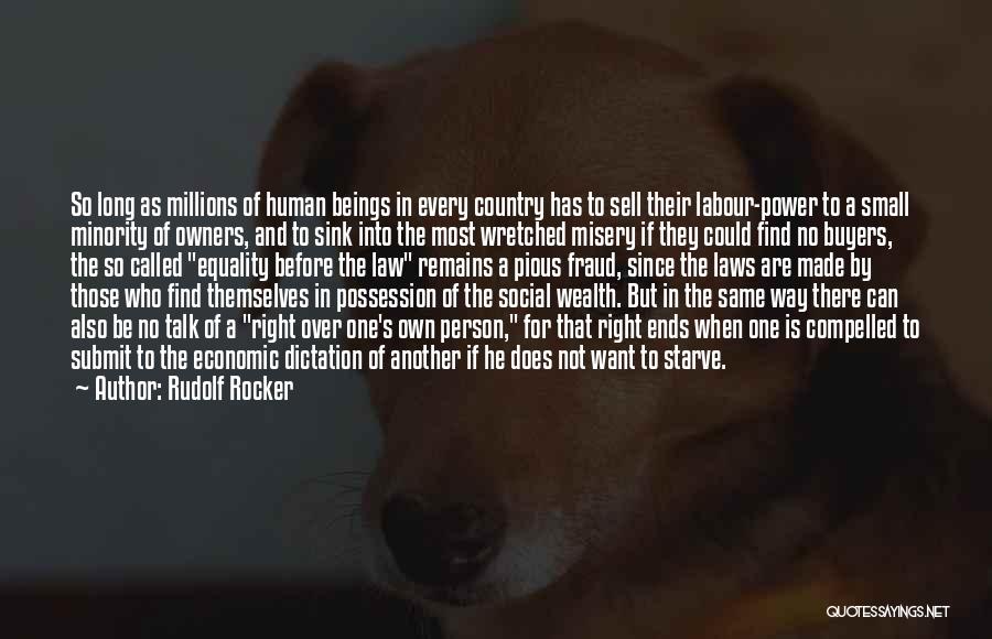 Rudolf Rocker Quotes: So Long As Millions Of Human Beings In Every Country Has To Sell Their Labour-power To A Small Minority Of