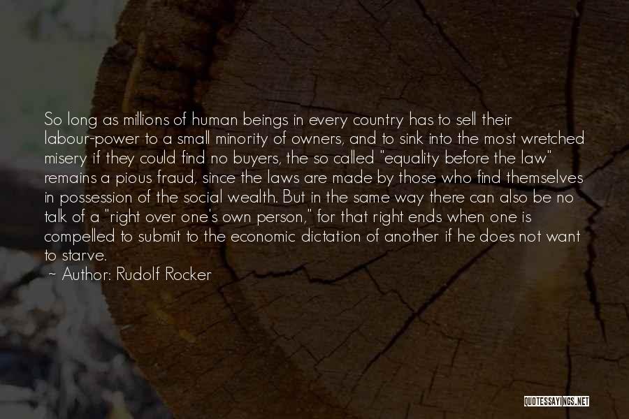 Rudolf Rocker Quotes: So Long As Millions Of Human Beings In Every Country Has To Sell Their Labour-power To A Small Minority Of