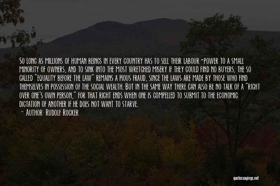 Rudolf Rocker Quotes: So Long As Millions Of Human Beings In Every Country Has To Sell Their Labour-power To A Small Minority Of