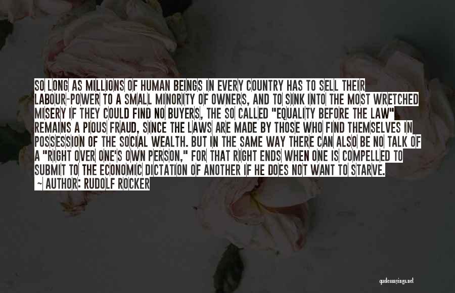 Rudolf Rocker Quotes: So Long As Millions Of Human Beings In Every Country Has To Sell Their Labour-power To A Small Minority Of