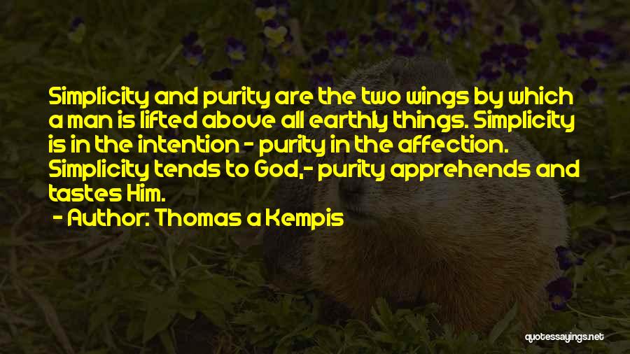 Thomas A Kempis Quotes: Simplicity And Purity Are The Two Wings By Which A Man Is Lifted Above All Earthly Things. Simplicity Is In