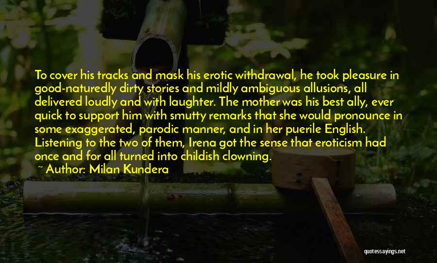 Milan Kundera Quotes: To Cover His Tracks And Mask His Erotic Withdrawal, He Took Pleasure In Good-naturedly Dirty Stories And Mildly Ambiguous Allusions,