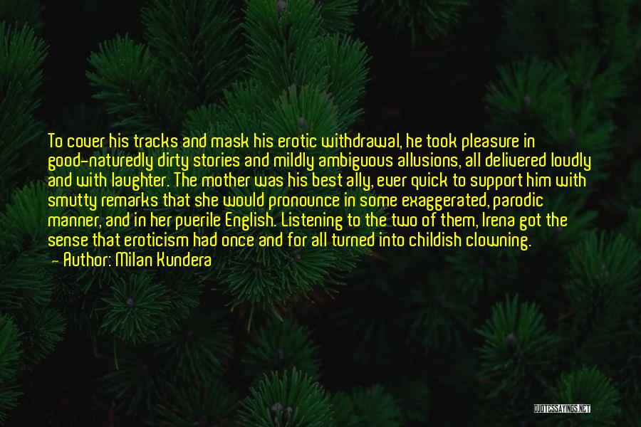 Milan Kundera Quotes: To Cover His Tracks And Mask His Erotic Withdrawal, He Took Pleasure In Good-naturedly Dirty Stories And Mildly Ambiguous Allusions,