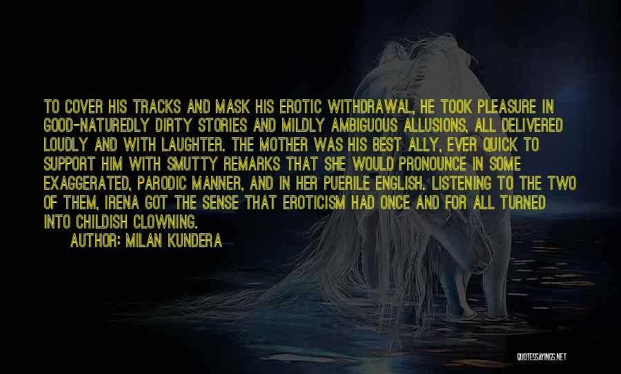 Milan Kundera Quotes: To Cover His Tracks And Mask His Erotic Withdrawal, He Took Pleasure In Good-naturedly Dirty Stories And Mildly Ambiguous Allusions,